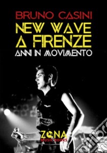 New wave a Firenze. Anni in movimento. E-book. Formato EPUB ebook di Bruno Casini