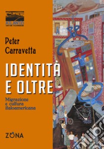 identità e oltre: Migrazione e cultura italoamericana. E-book. Formato EPUB ebook di Peter Carravetta