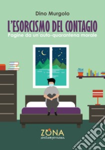 L'esorcismo del contagio: Pagine da un'auto-quarantena morale. E-book. Formato EPUB ebook di Dino Murgolo