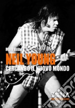 Neil Young. Cercando il nuovo mondo. E-book. Formato EPUB ebook