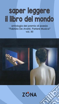 Saper leggere il libro del mondo. Volume XII: Antologia del premio di poesia “Fabrizio De André. Parlare Musica”. E-book. Formato EPUB ebook