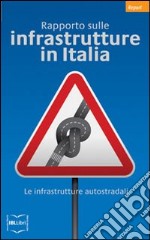 Rapporto sulle infrastrutture in Italia. Le infrastrutture autostradali. E-book. Formato EPUB ebook