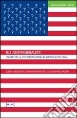 Gli Antifederalisti. I nemici della centralizzazione in America (1787-1788). E-book. Formato EPUB ebook