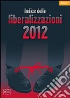 Indice delle liberalizzazioni 2012. E-book. Formato PDF ebook