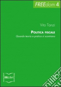 Politica fiscale. Quando teoria e pratica si scontrano. E-book. Formato EPUB ebook di Vito Tanzi