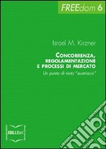 Concorrenza, regolamentazione e processi di mercato. Un punto di vista “austriaco”. E-book. Formato EPUB ebook