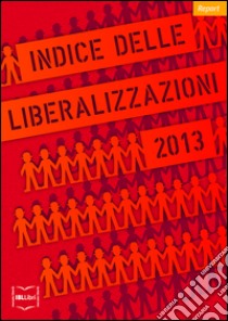 Indice delle liberalizzazioni 2013. E-book. Formato PDF ebook di Istituto Bruno Leoni