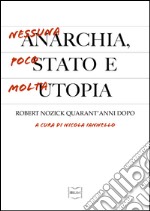 Nessuna anarchia, poco Stato e molta utopia. Robert Nozick quarant’anni dopo. E-book. Formato EPUB ebook