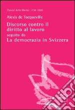 Discorso contro il diritto al lavoro, seguito da La democrazia in Svizzera. E-book. Formato EPUB ebook