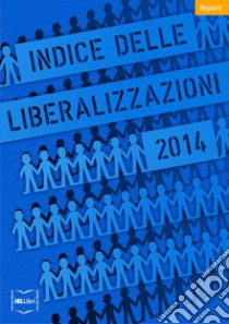 Indice delle liberalizzazioni 2014. E-book. Formato EPUB ebook di Carlo Stagnaro
