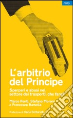 L'arbitrio del Principe. Sperperi e abusi nel settore dei trasporti: che fare?. E-book. Formato EPUB ebook