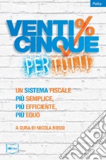 Venticinque% per tutti: Un sistema fiscale più semplice, più efficiente, più equo. E-book. Formato EPUB ebook