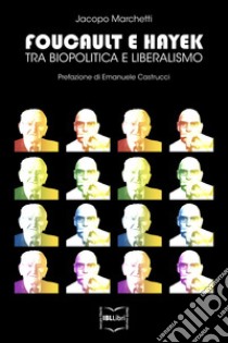Foucault e Hayek: Tra biopolitica e liberalismo. E-book. Formato EPUB ebook di Jacopo Marchetti