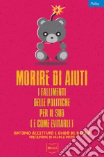 Morire di aiuti: I fallimenti delle politiche per il Sud (e come evitarli). E-book. Formato EPUB ebook