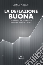 La deflazione buona: La diminuzione dei prezzi in un’economia che cresce. E-book. Formato EPUB ebook