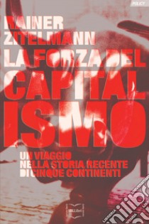 La forza del capitalismo: Un viaggio nella storia recente di cinque continenti. E-book. Formato EPUB ebook di Rainer Zitelmann