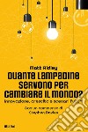 Quante lampadine servono per cambiare il mondo?: Innovazione, crescita e scenari futuri. E-book. Formato EPUB ebook di Matt Ridley