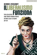 Il liberalismo funziona: Come gli autentici valori liberali rendono il mondo più libero, equo e prospero per tutti. E-book. Formato EPUB ebook