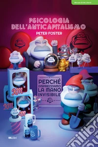 Psicologia dell'anticapitalismo: Perché disprezziamo la mano invisibile. E-book. Formato EPUB ebook