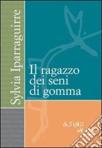 Il ragazzo dei seni di gomma. E-book. Formato EPUB ebook di Sylvia Iparraguirre