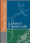 La luna è il nostro sole. E-book. Formato EPUB ebook