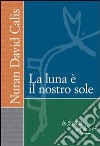 La luna è il nostro sole. E-book. Formato PDF ebook di Nuran D. Calis