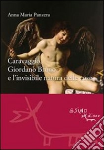 Caravaggio, Giordano Bruno e l'invisibile natura delle cose. E-book. Formato PDF ebook di Anna M. Panzera