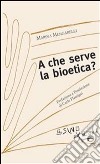 A cosa serve la bioetica?. E-book. Formato EPUB ebook