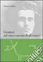 Gramsci nel cieco carcere degli eretici. E-book. Formato EPUB ebook