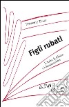 Figli rubati: L'Italia, la Chiesa e i desaparecidos. E-book. Formato PDF ebook di Federico Tulli