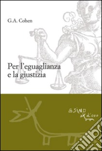 Per l'eguaglianza e la giustizia. E-book. Formato EPUB ebook di Gerard Allan Cohen