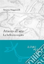 Attacco all'arte: La bellezza negata. E-book. Formato PDF