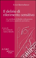 Il delirio di riferimento sensitivo: Un contributo al dibattito sulla paranoia e alla teoiria caratteriale psichiatrica. E-book. Formato EPUB ebook