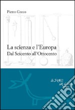 La scienza e l&apos;EuropaDal Seicento all&apos;Ottocento. E-book. Formato PDF ebook