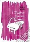 L'ultimo concerto. E-book. Formato EPUB ebook di Paola Cadelli