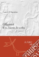 Gilgameš :  Il re, l’uomo, lo scriba. E-book. Formato EPUB ebook