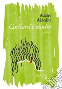 Coricarsi e morire. E-book. Formato PDF ebook di Adalet Agaoglu