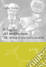 Il flagello del neoliberismo: Alla ricerca di una nuova socialità. E-book. Formato EPUB ebook