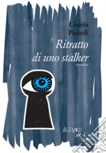 Ritratto di uno stalker. E-book. Formato EPUB ebook di Cinzia Piccoli