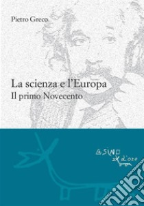 La scienza e l'Europa. Il primo Novecento. E-book. Formato EPUB ebook di Pietro Greco