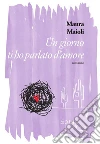 Un giorno ti ho parlato d'amore. E-book. Formato EPUB ebook di Maura Maioli
