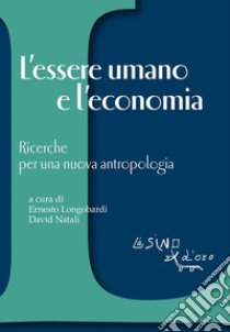 L'essere umano e l'economiaRicerche per una nuova antropologia. E-book. Formato EPUB ebook di a cura di Ernesto Longobardi e David Natali