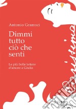 Dimmi tutto ciò che sentiLe più belle d'amore a Giulia. E-book. Formato EPUB ebook