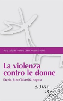 La violenza contro le donne. Storia di un'identità negata. E-book. Formato EPUB ebook di Irene Calesini