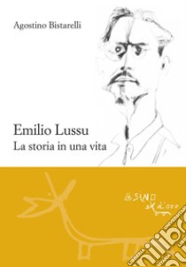 Emilio LussuLa storia in una vita. E-book. Formato EPUB ebook di Agostino Bistarelli