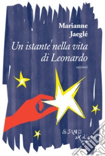 Un istante nella vita di Leonardo ( e altri racconti). E-book. Formato EPUB ebook di Marianne Jaeglé