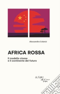 Africa rossaIl modello cinese e il continente del futuro. E-book. Formato EPUB ebook di Alessandra Colarizi