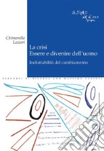 La crisi. Essere e divenire dell&apos;uomoIneluttabilità del cambiamento. E-book. Formato EPUB