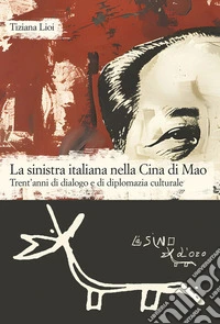 La sinistra italiana nella Cina di MaoTrent'anni di dialogo e diplomazia culturale. E-book. Formato EPUB ebook