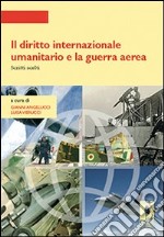 Il diritto internazionale umanitario e la guerra aerea. Scritti scelti. E-book. Formato PDF ebook